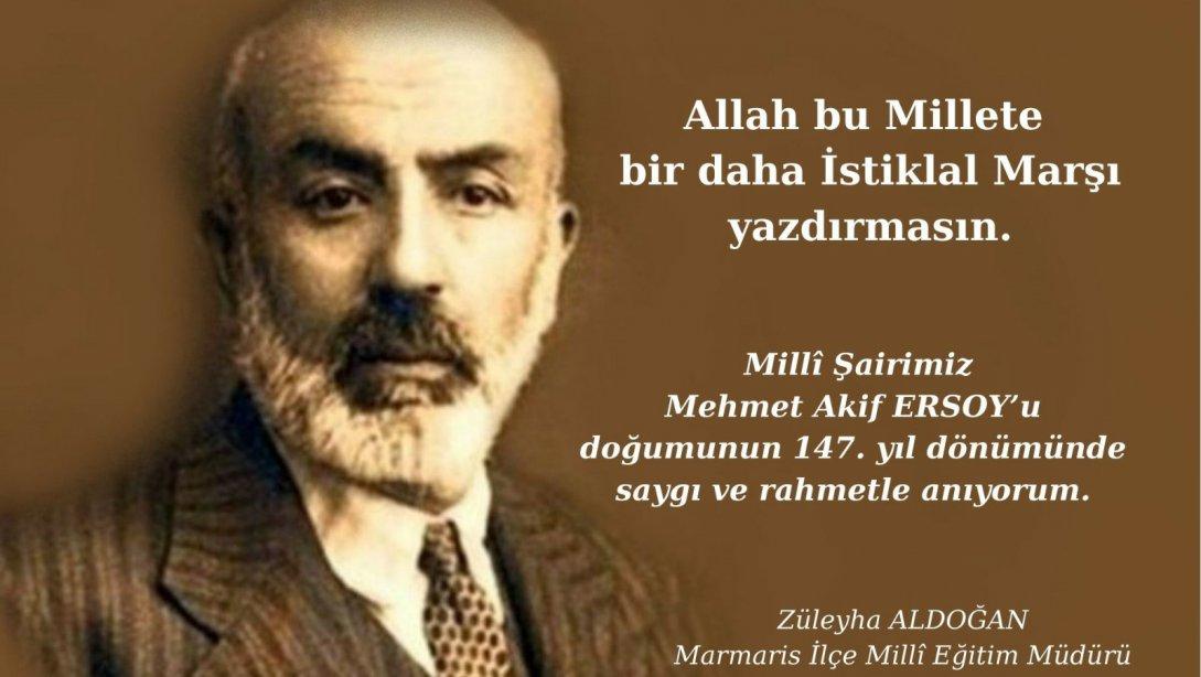 Millî Şairimiz Mehmet Akif ERSOY'u, doğumunun 147. yıl dönümünde saygıyla ve rahmetle anıyoruz.